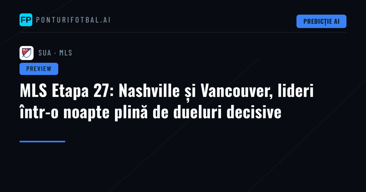 MLS Etapa 27: Nashville și Vancouver, lideri într-o noapte plină de dueluri decisive