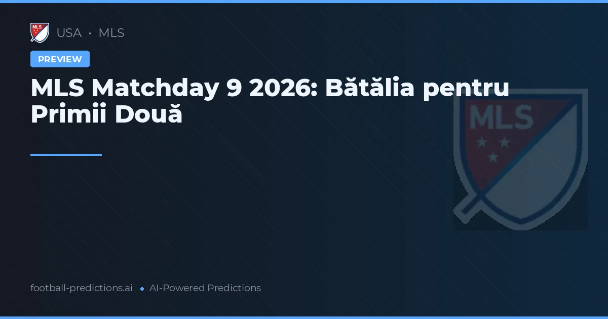 MLS Matchday 9 2026: Bătălia pentru Primii Două