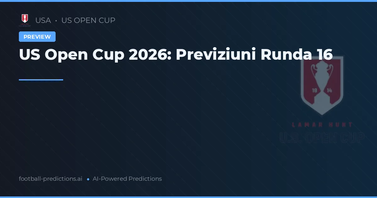 US Open Cup 2026: Previziuni Runda 16