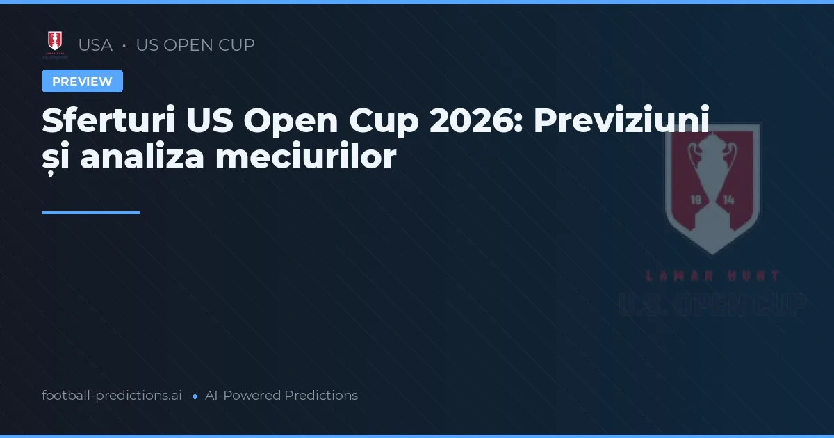 Sferturi US Open Cup 2026: Previziuni și analiza meciurilor