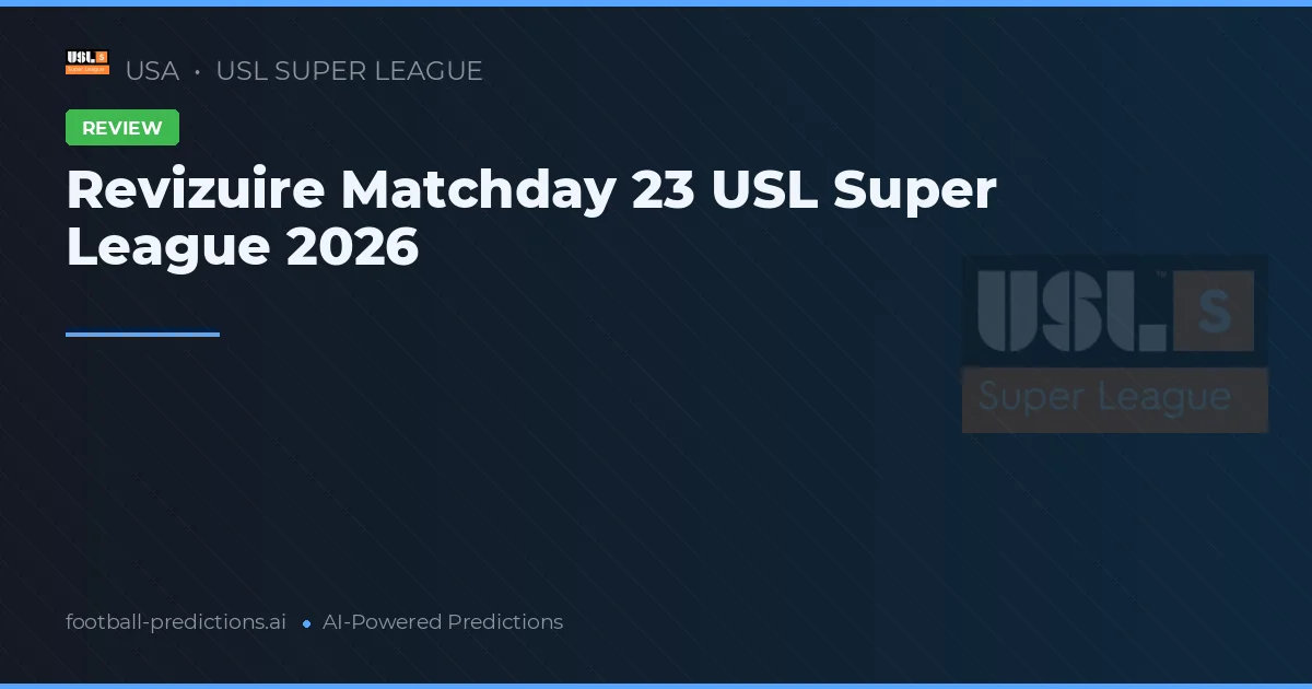 Revizuire Matchday 23 USL Super League 2026
