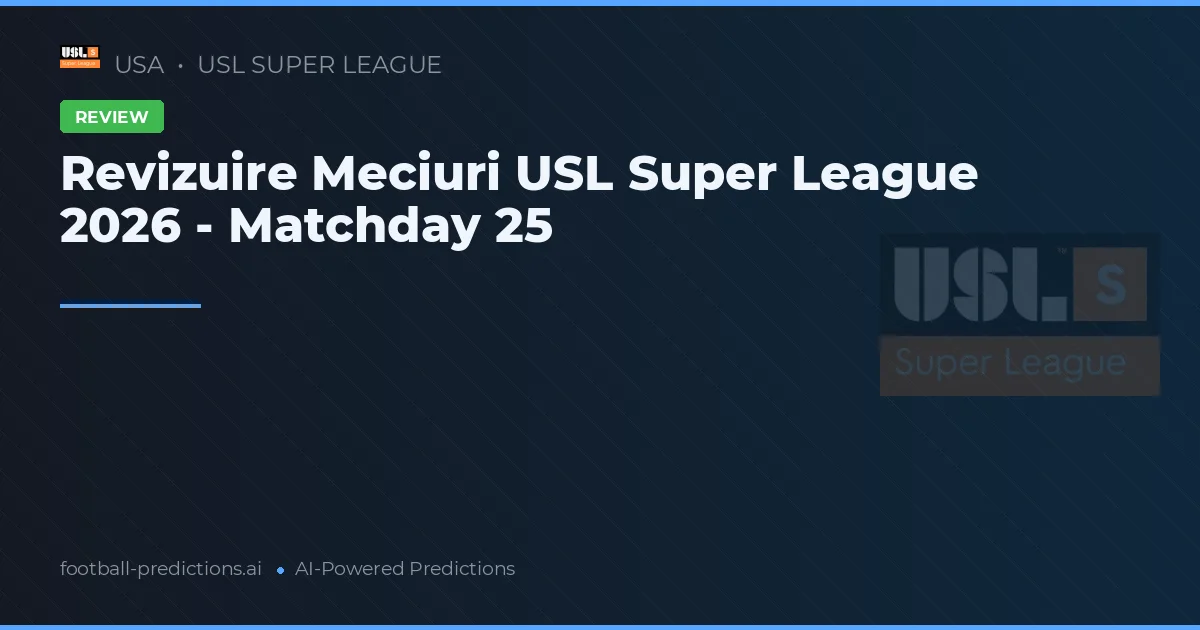 Revizuire Meciuri USL Super League 2026 - Matchday 25