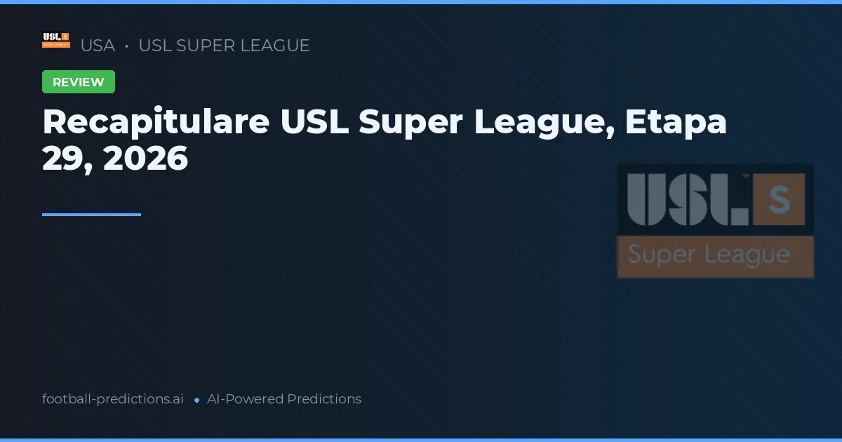 Recapitulare USL Super League, Etapa 29, 2026