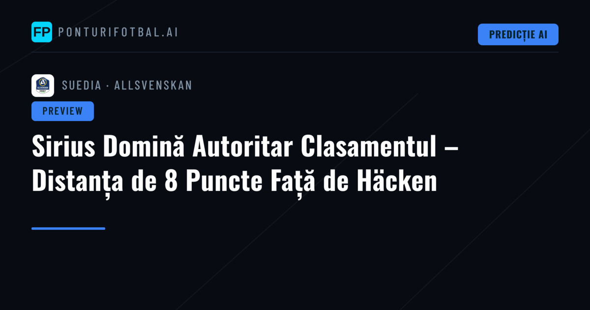 Sirius Domină Autoritar Clasamentul – Distanța de 8 Puncte Față de Häcken