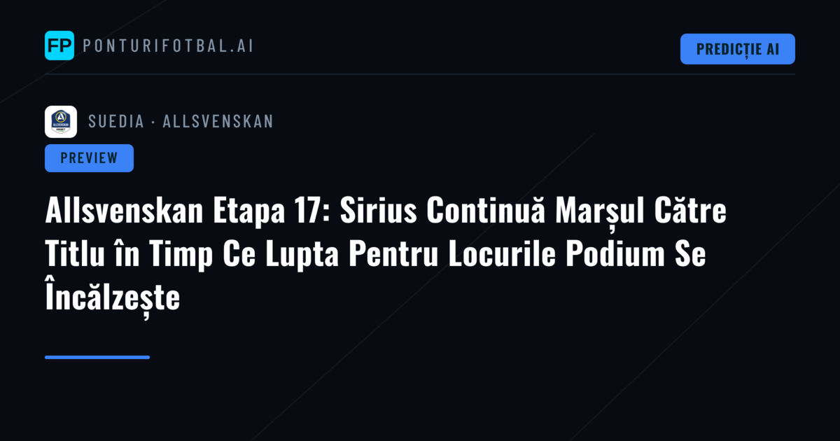 Allsvenskan Etapa 17: Sirius Continuă Marșul Către Titlu în Timp Ce Lupta Pentru Locurile Podium Se Încălzește
