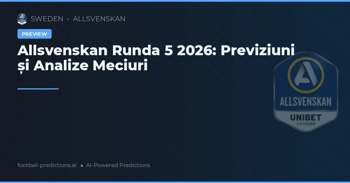 Allsvenskan Runda 5 2026: Previziuni și Analize Meciuri