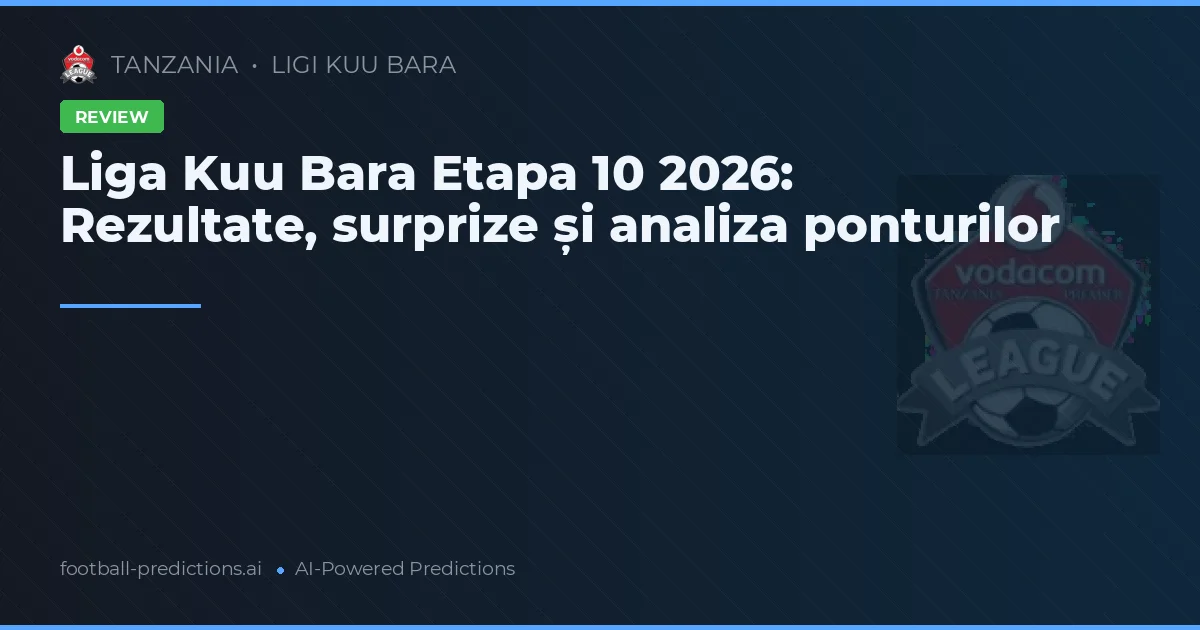 Liga Kuu Bara Etapa 10 2026: Rezultate, surprize și analiza ponturilor