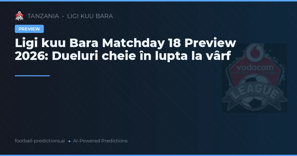 Ligi kuu Bara Matchday 18 Preview 2026: Dueluri cheie în lupta la vârf