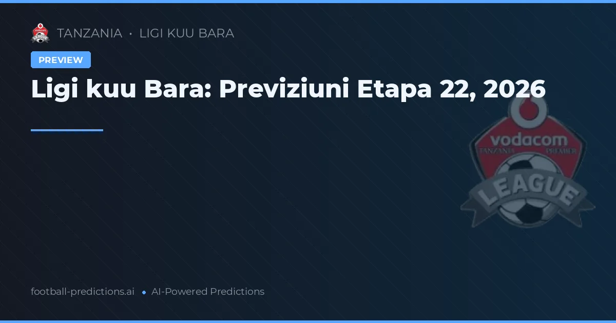 Ligi kuu Bara: Previziuni Etapa 22, 2026