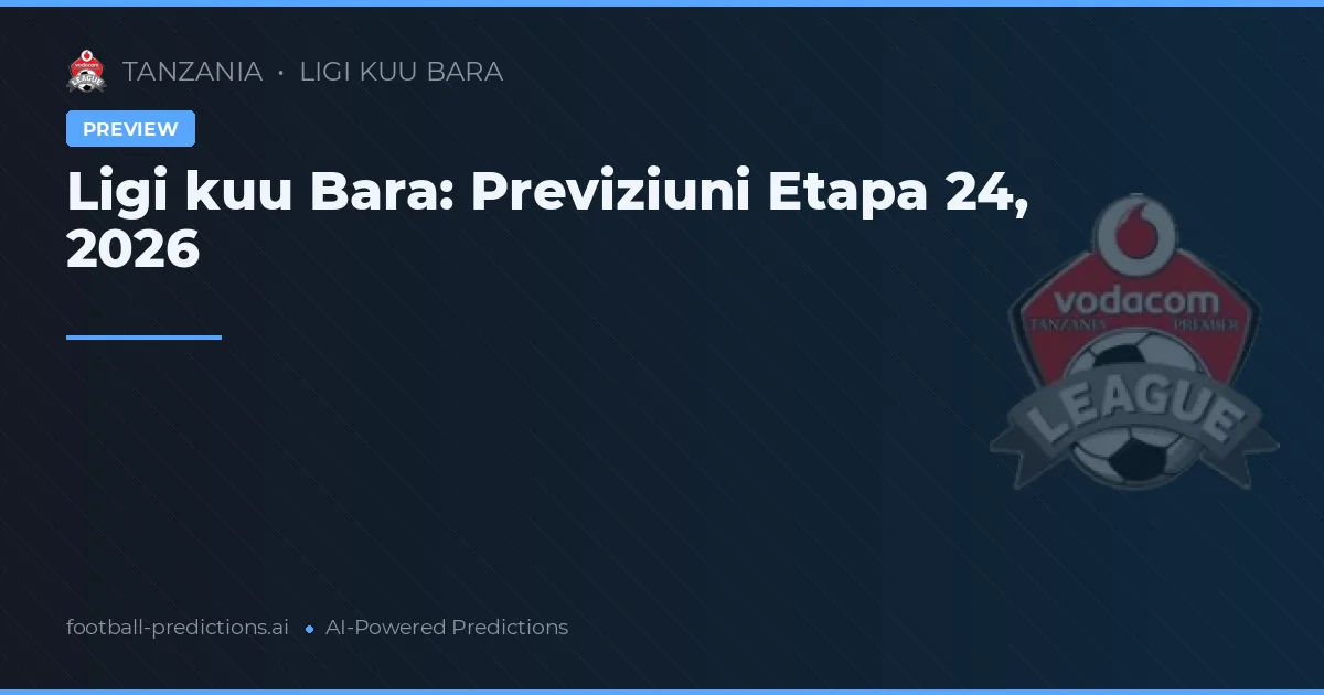 Ligi kuu Bara: Previziuni Etapa 24, 2026