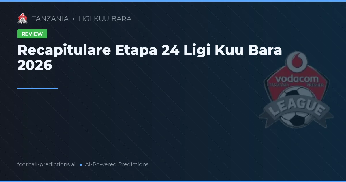 Recapitulare Etapa 24 Ligi Kuu Bara 2026