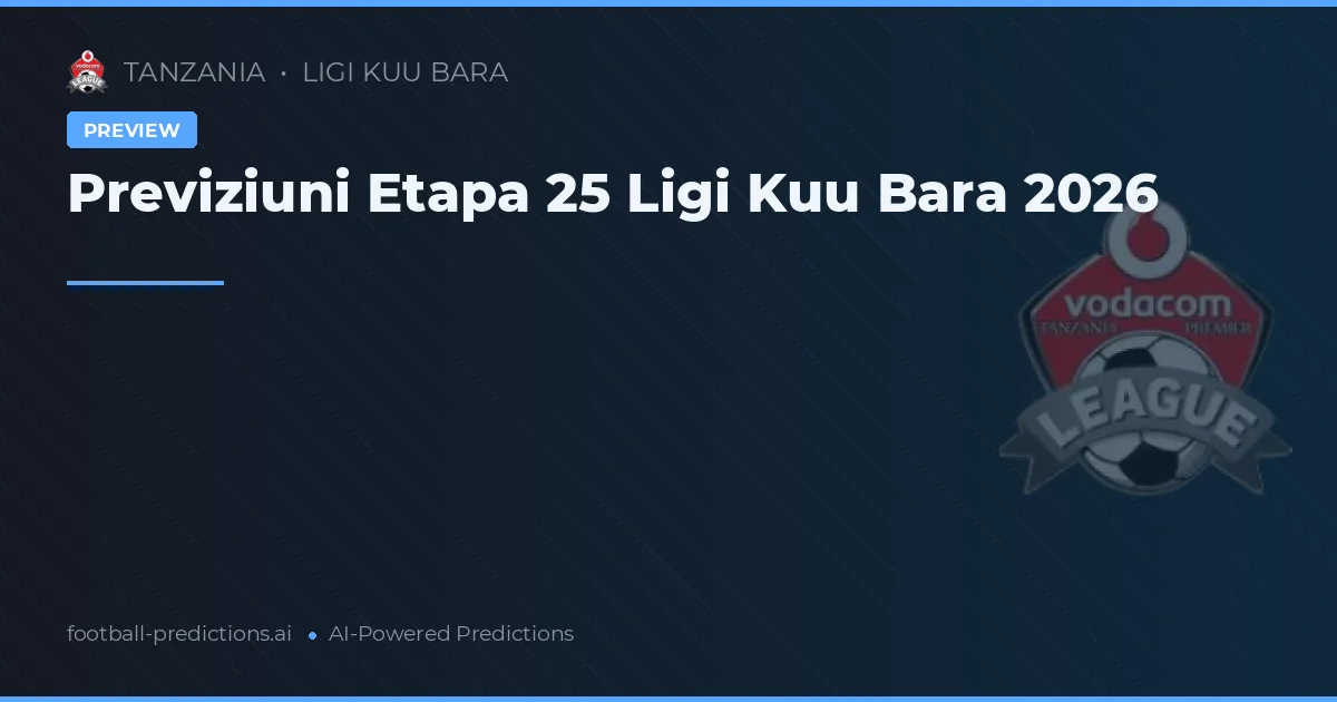 Previziuni Etapa 25 Ligi Kuu Bara 2026
