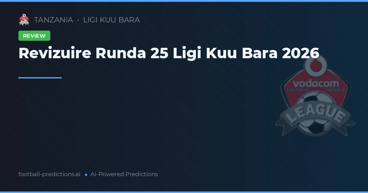 Revizuire Runda 25 Ligi Kuu Bara 2026
