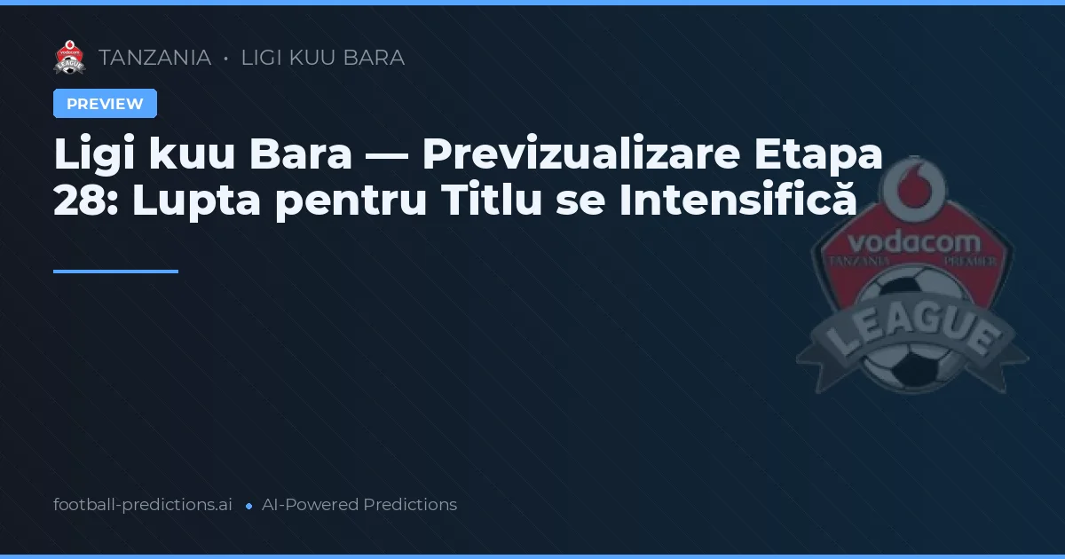 Ligi kuu Bara — Previzualizare Etapa 28: Lupta pentru Titlu se Intensifică