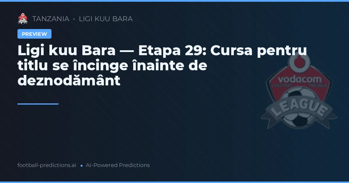 Ligi kuu Bara — Etapa 29: Cursa pentru titlu se încinge înainte de deznodământ
