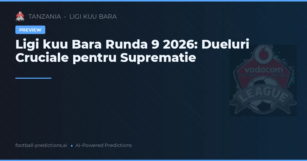 Ligi kuu Bara Runda 9 2026: Dueluri Cruciale pentru Suprematie