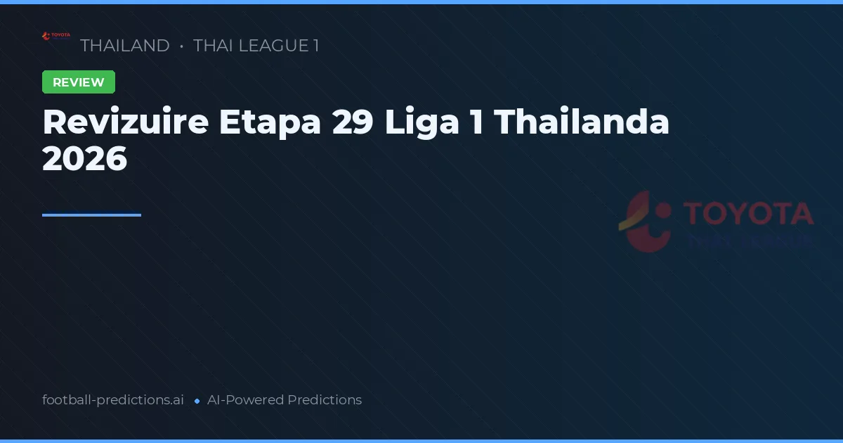 Revizuire Etapa 29 Liga 1 Thailanda 2026