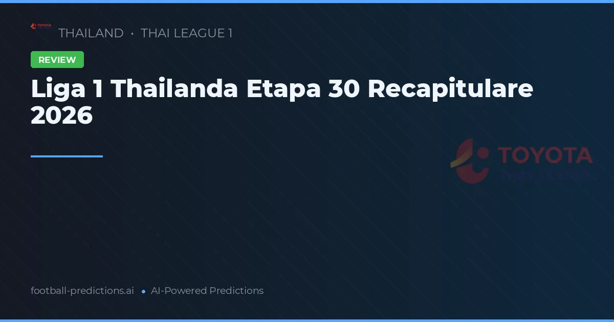 Liga 1 Thailanda Etapa 30 Recapitulare 2026