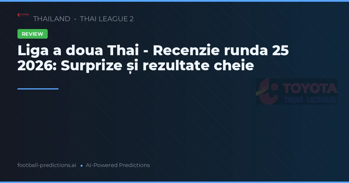 Liga a doua Thai - Recenzie runda 25 2026: Surprize și rezultate cheie