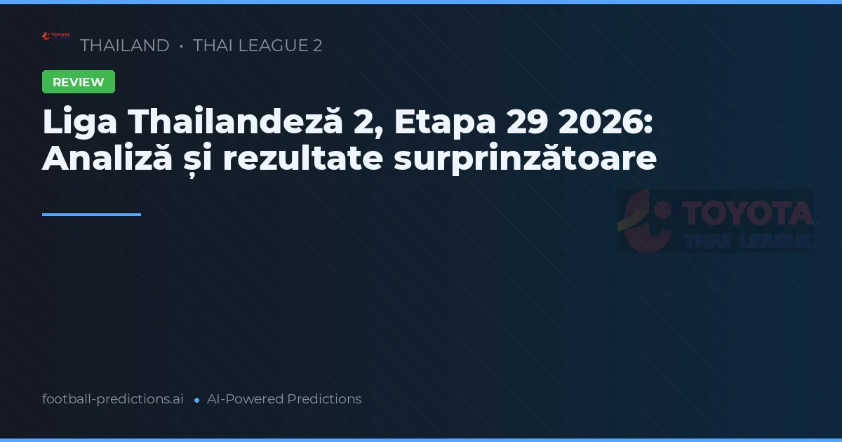 Liga Thailandeză 2, Etapa 29 2026: Analiză și rezultate surprinzătoare