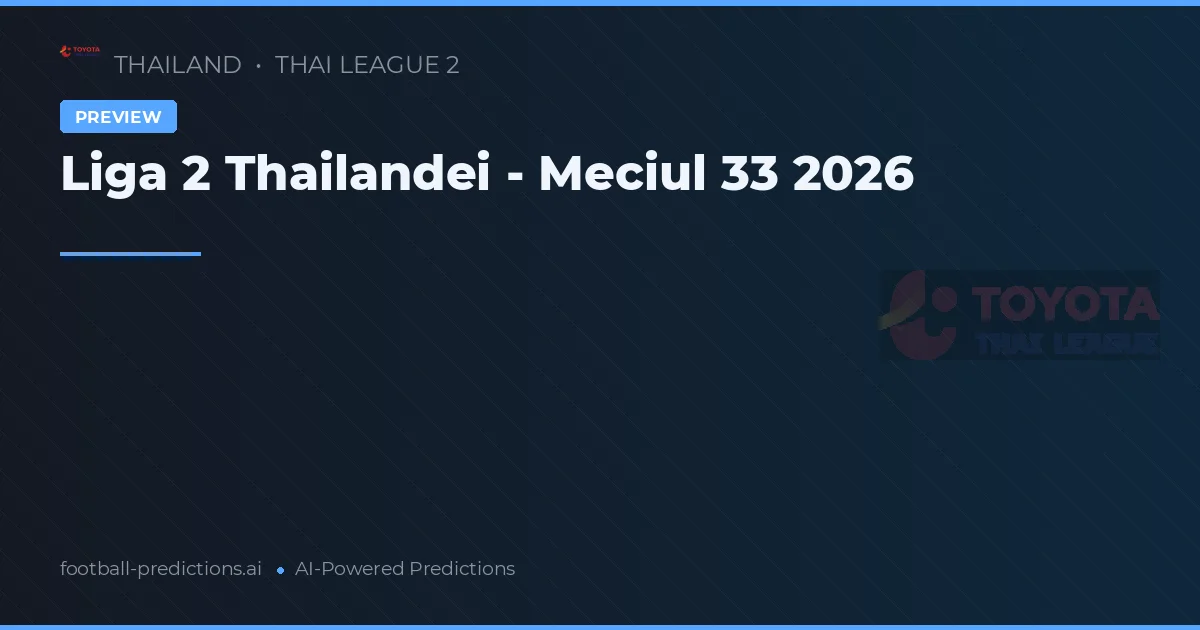 Liga 2 Thailandei - Meciul 33 2026