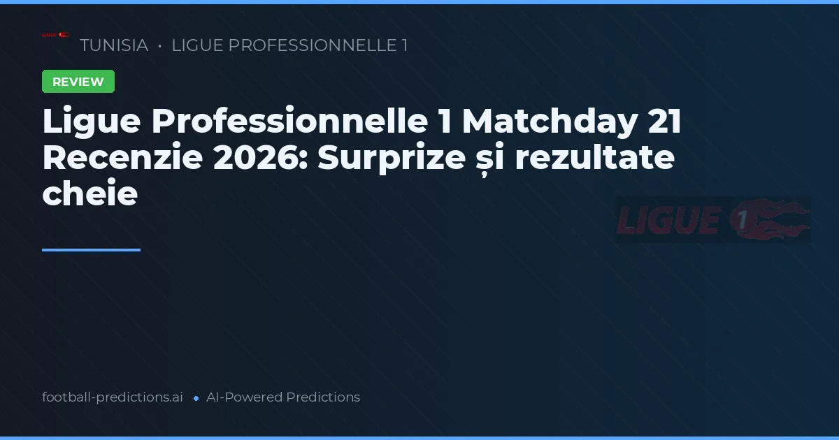 Ligue Professionnelle 1 Matchday 21 Recenzie 2026: Surprize și rezultate cheie