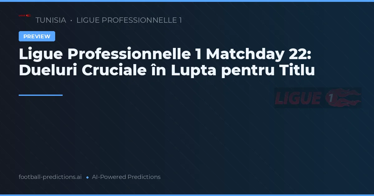 Ligue Professionnelle 1 Matchday 22: Dueluri Cruciale în Lupta pentru Titlu