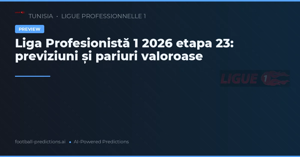 Liga Profesionistă 1 2026 etapa 23: previziuni și pariuri valoroase