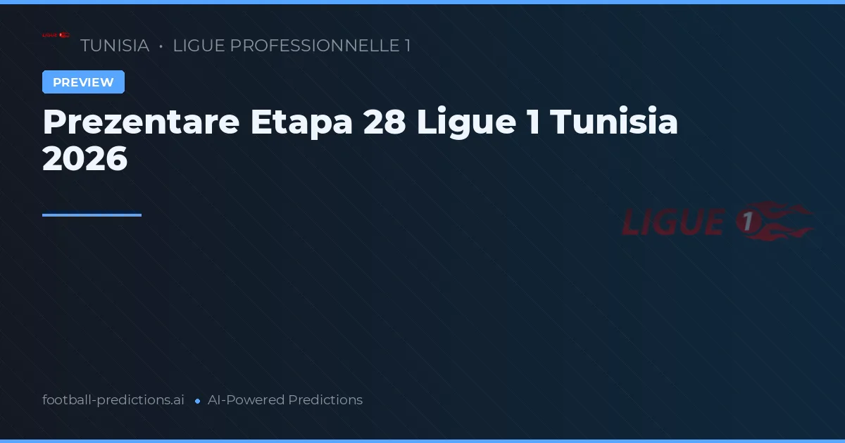 Prezentare Etapa 28 Ligue 1 Tunisia 2026