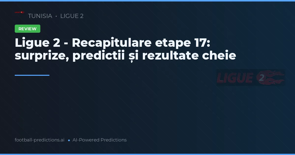Ligue 2 - Recapitulare etape 17: surprize, predictii și rezultate cheie