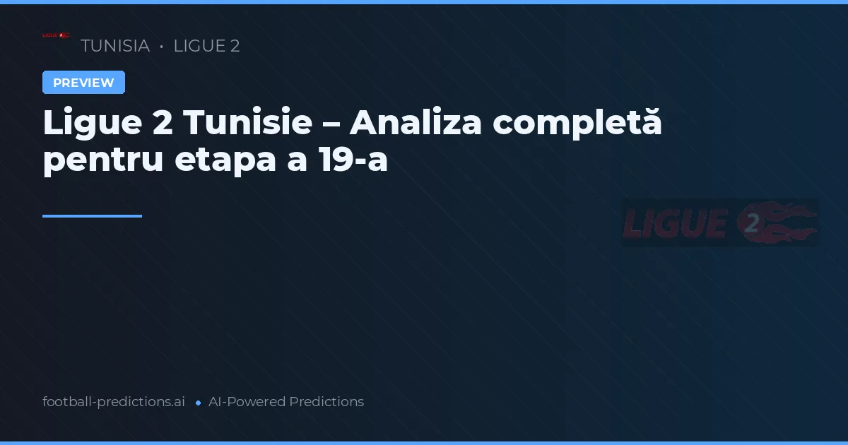 Ligue 2 Tunisie – Analiza completă pentru etapa a 19-a