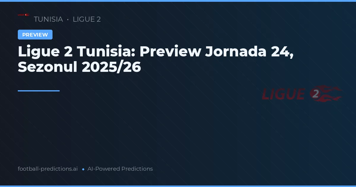 Ligue 2 Tunisia: Preview Jornada 24, Sezonul 2025/26