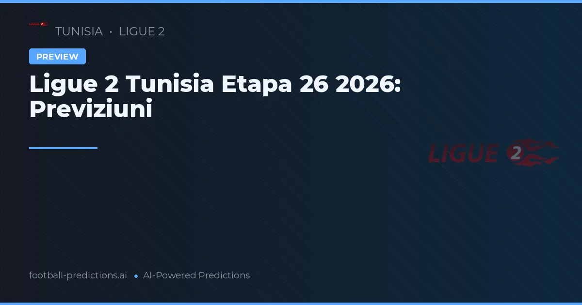 Ligue 2 Tunisia Etapa 26 2026: Previziuni