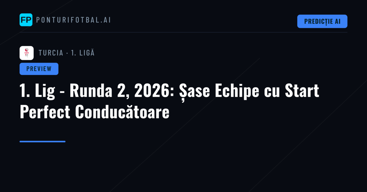 1. Lig - Runda 2, 2026: Șase Echipe cu Start Perfect Conducătoare