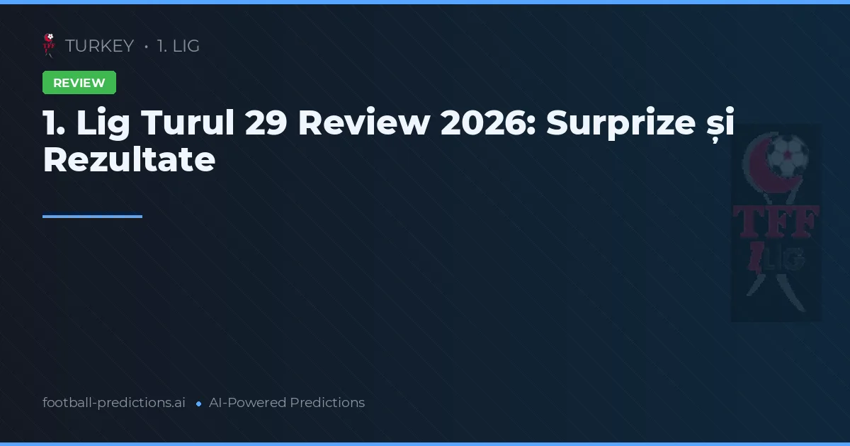 1. Lig Turul 29 Review 2026: Surprize și Rezultate