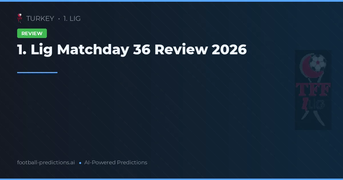 1. Lig Matchday 36 Review 2026