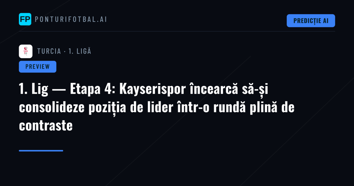 1. Lig — Etapa 4: Kayserispor încearcă să-și consolideze poziția de lider într-o rundă plină de contraste
