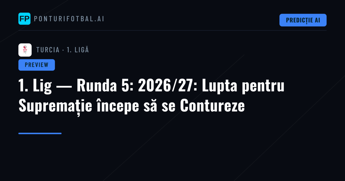 1. Lig — Runda 5: 2026/27: Lupta pentru Supremație începe să se Contureze