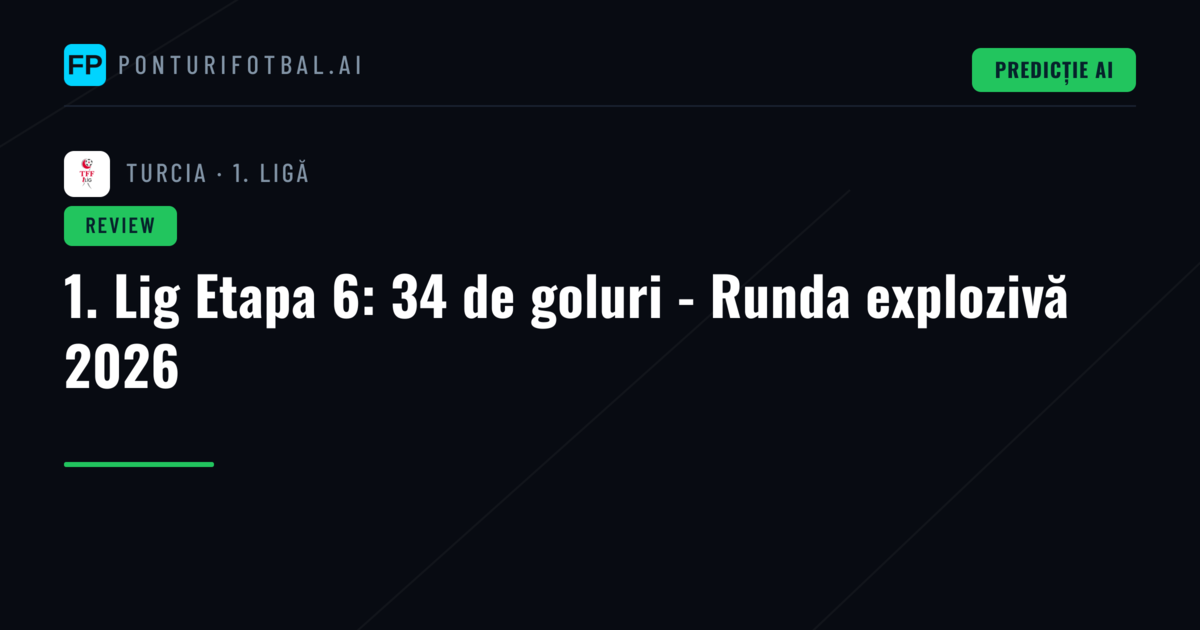 1. Lig Etapa 6: 34 de goluri - Runda explozivă 2026