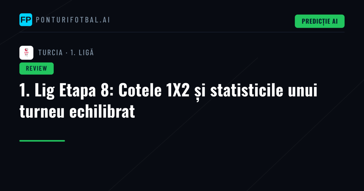1. Lig Etapa 8: Cotele 1X2 și statisticile unui turneu echilibrat