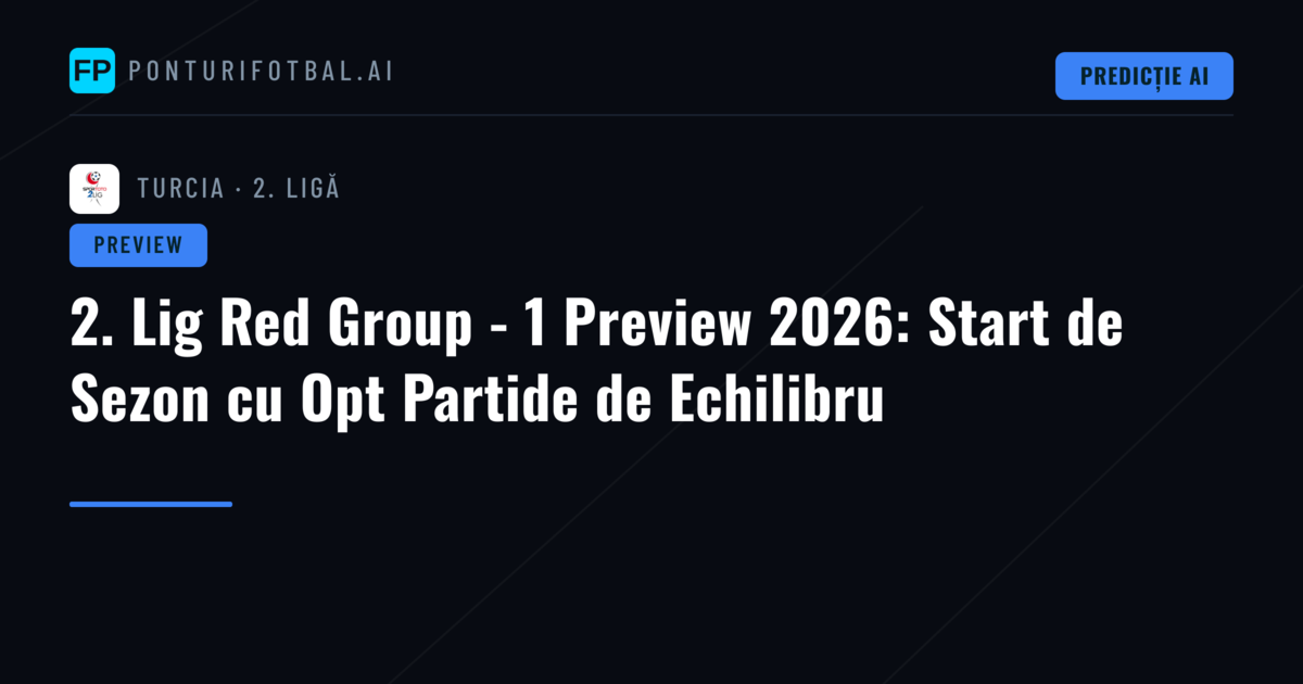 2. Lig Red Group - 1 Preview 2026: Start de Sezon cu Opt Partide de Echilibru