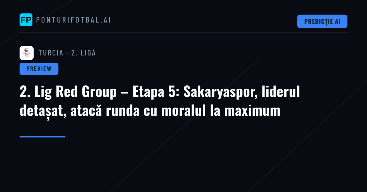2. Lig Red Group – Etapa 5: Sakaryaspor, liderul detașat, atacă runda cu moralul la maximum