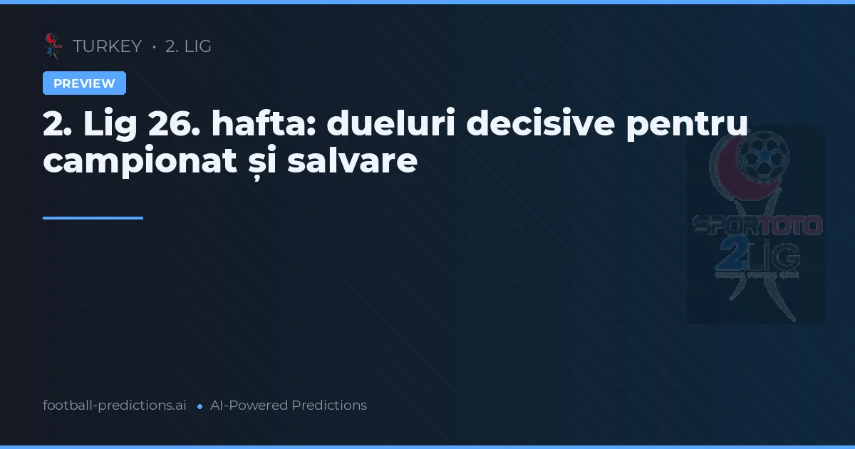 2. Lig 26. hafta: dueluri decisive pentru campionat și salvare