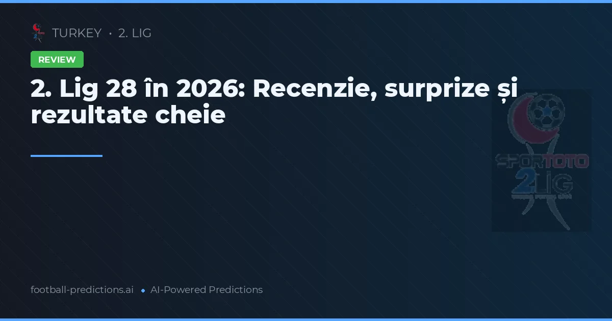 2. Lig 28 în 2026: Recenzie, surprize și rezultate cheie
