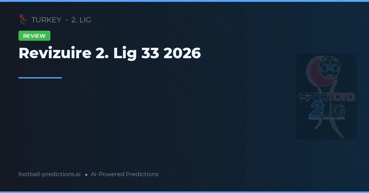 Revizuire 2. Lig 33 2026