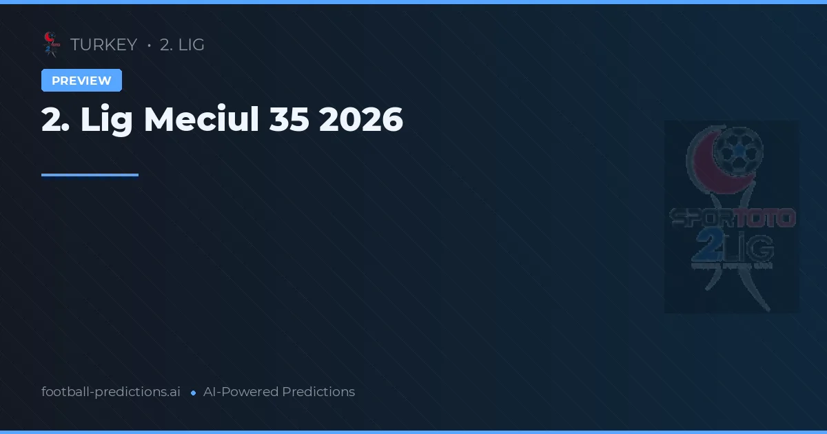 2. Lig Meciul 35 2026