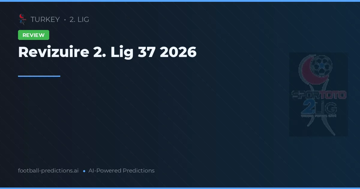 Revizuire 2. Lig 37 2026