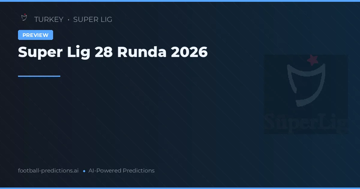 Super Lig 28 Runda 2026