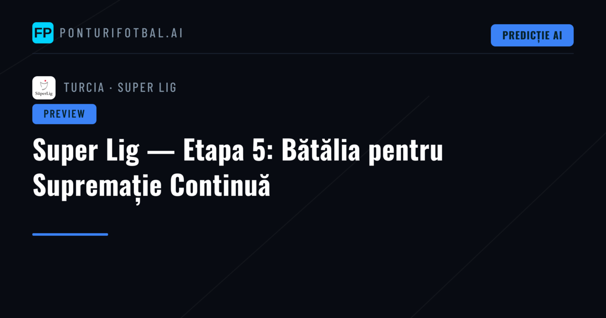 Super Lig — Etapa 5: Bătălia pentru Supremație Continuă