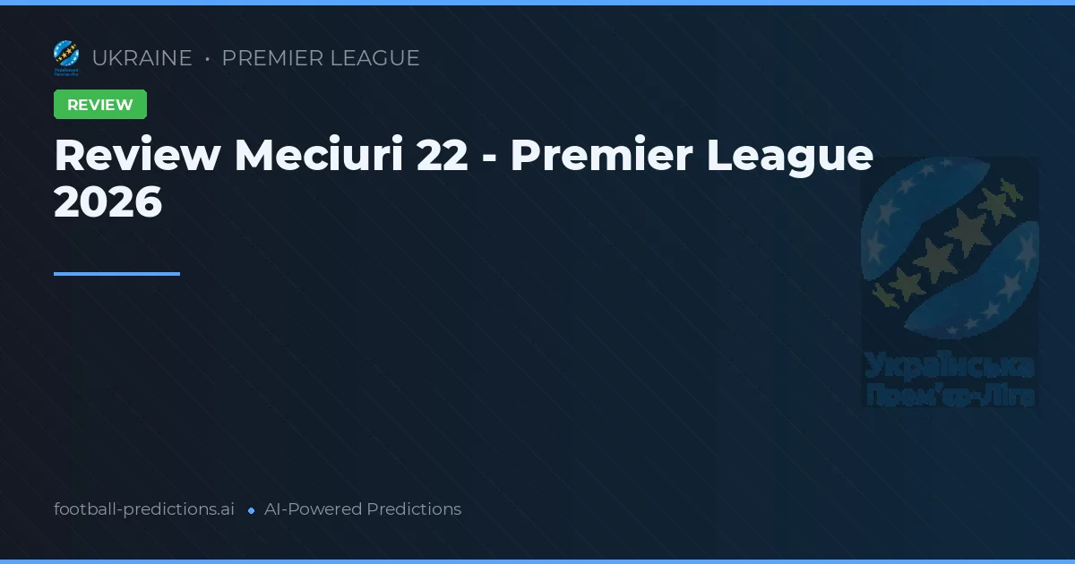 Review Meciuri 22 - Premier League 2026